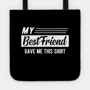 Best friend - My best friend gave me this shirt Tote