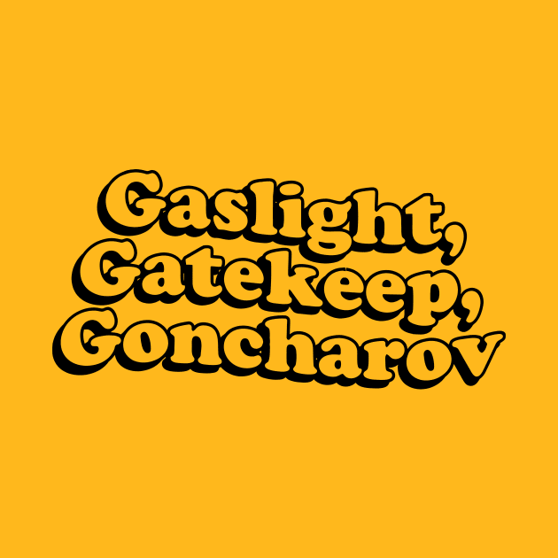 Gaslight Gatekeep Goncharov by mizoneroberto