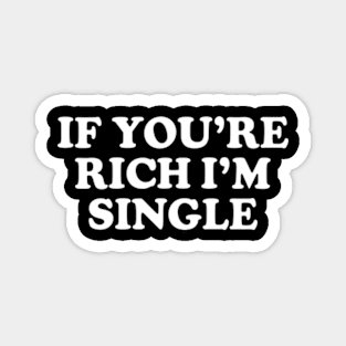 Y2K Funny Slogan If You're Rich I'm Single II Magnet