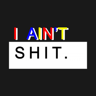 i ain't shit! (black vers.) [corner print] T-Shirt