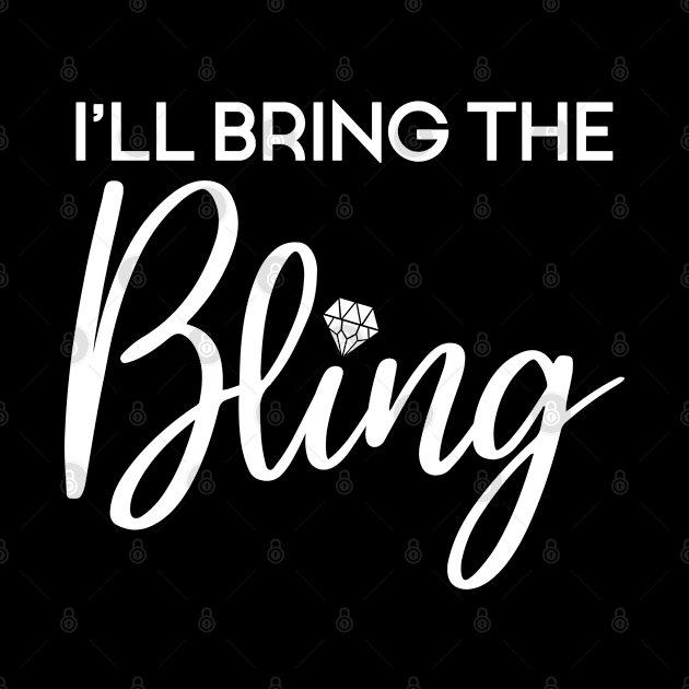 I'll Bring The Bling - Funny Matching Party, Bachelorette Gift For Women by Art Like Wow Designs