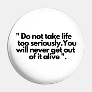 Do not take life too seriously you will never get out of it alive Pin