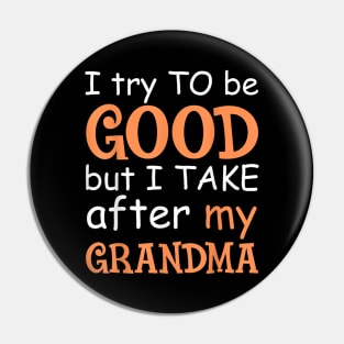 I try to be good but i take efter my grandma Pin