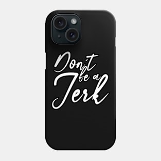 Don't be a Jerk Phone Case