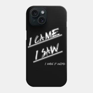 I Came, I Saw, I Made It Weird Phone Case