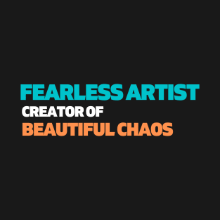Fearless artist, creator of beautiful chaos T-Shirt