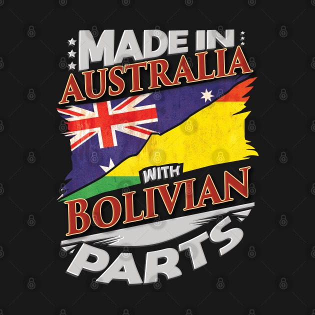 Made In Australia With Bolivian Parts - Gift for Bolivian From Bolivia by Country Flags