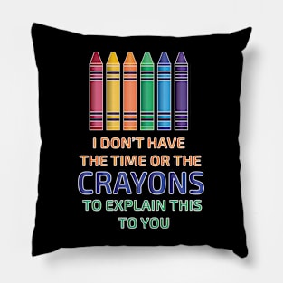 I Don't Have the Time or The Crayons to Explain This to You Pillow