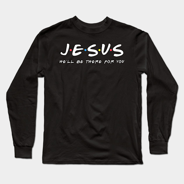 Jesus He'll be there for you - Christian - Long Sleeve T-Shirt