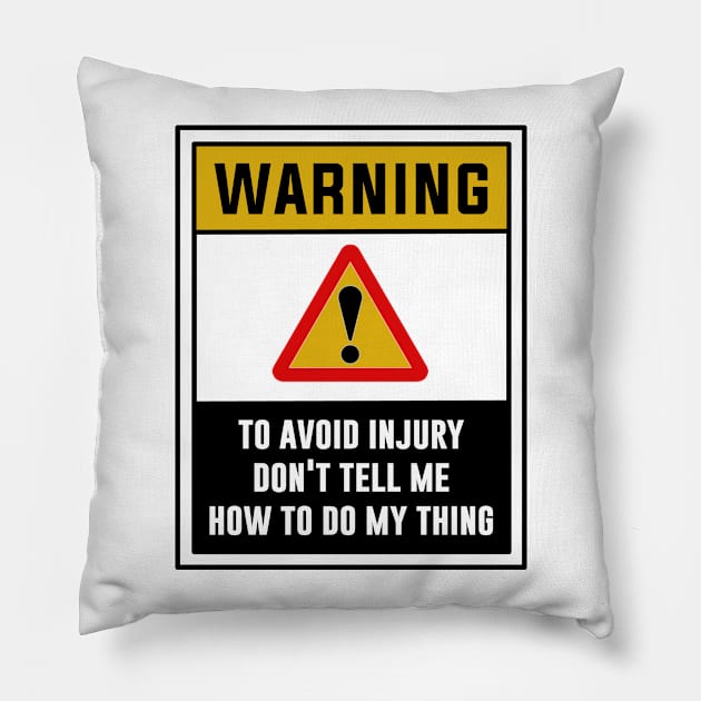 Warning! To avoid injury, Don't tell me how to do my thing Pillow by MADesigns