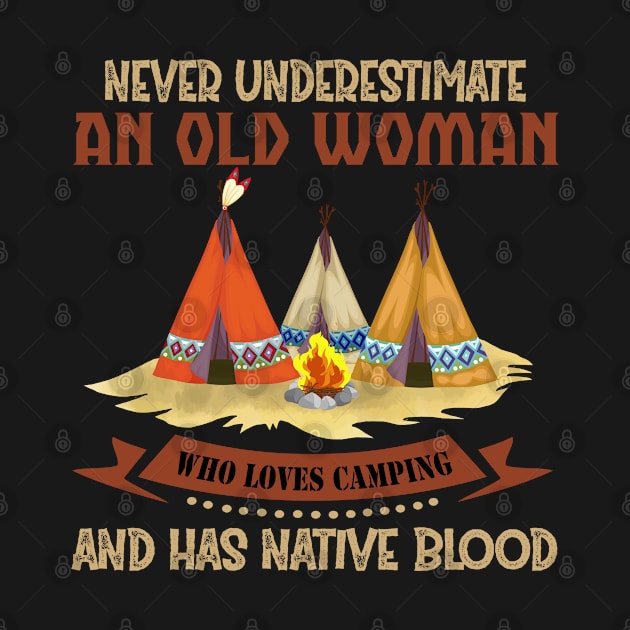 Never Underestimate An Old Woman Who Loves Camping And Has Native Blood Shirt by vip.pro123