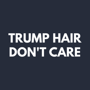 Trump Hair Don't Care T-Shirt