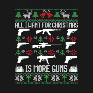 All I Want Is More Guns Collector Hunting Ugly T-Shirt