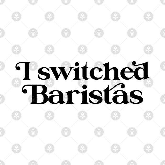 Disover I Switched Baristas Funny Meme - I Switched Baristas - T-Shirt