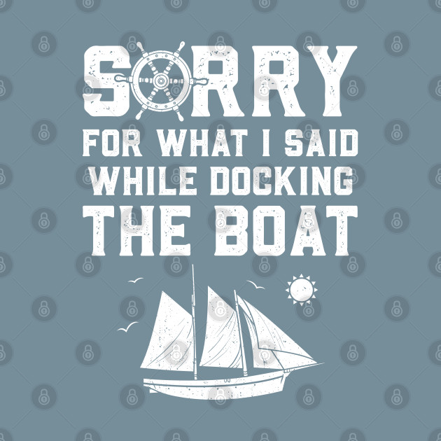 Disover Sorry For What I Said While Docking The Boat - Sorry For What I Said While Docking The - T-Shirt