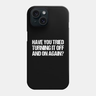 Funny saying Have you tried turning it off and on again Phone Case