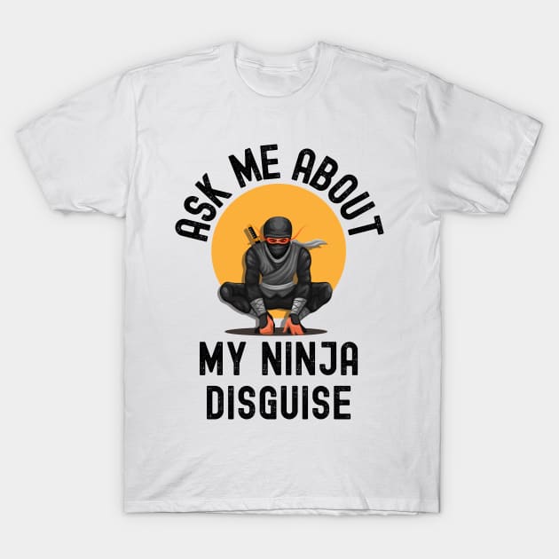 Ask Me About My Ninja Disguise T-Shirt