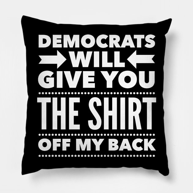 Democrats Will Give You The Shirt Off My Back Pillow by Flippin' Sweet Gear