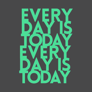 Every day is today T-Shirt