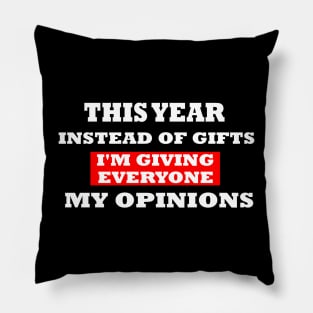 This Year Instead Of Gifts I'm Giving Everyone My Opinion Pillow