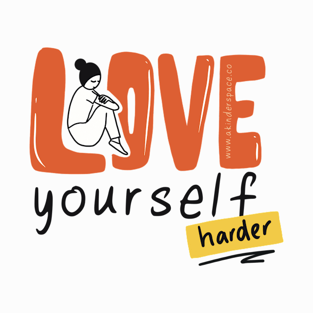 Love Yourself Harder by A Kinder Space