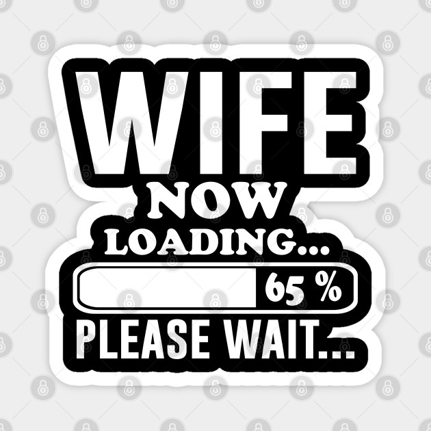 Wife Now Loading Please Wait Wife Now Loading Please Wait Magnet Teepublic