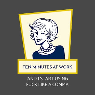 Ten Minutes At Work And I Am Using Fuck Like a Comma T-Shirt