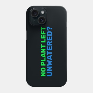 no plant left unwatered Phone Case