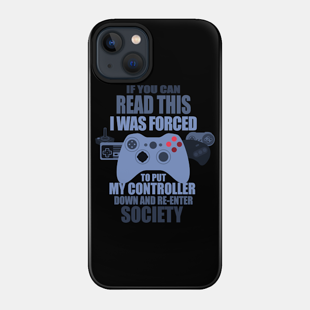 I Was Forced To Put My Controller Down Funny Gamer Gaming T-Shirt - Videogame - Phone Case