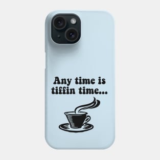 Tiffin Time is Tea Time. Any Time Is Tiffin Time Phone Case