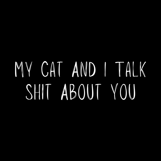 My Cat And I Talk Shit About You, Funny Cat Lover Kitten by adiline