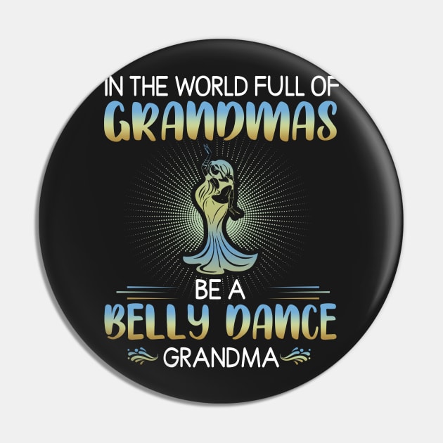 In the world full of Grandmas Be a belly dance Grandma Pin by TEEPHILIC