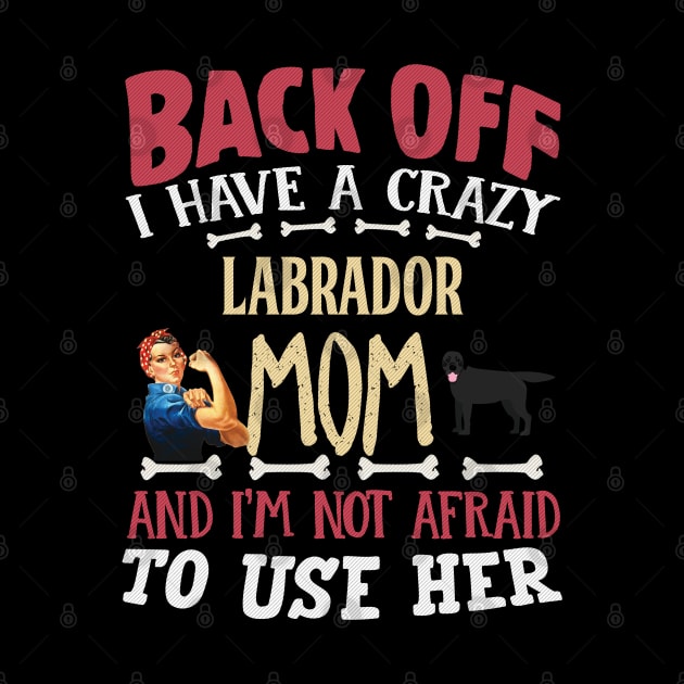 Back Off I Have A Crazy Labrador Mom And I'm Not Afraid To Use Her - Gift For Black Labrador Owner Labrador Lover by HarrietsDogGifts