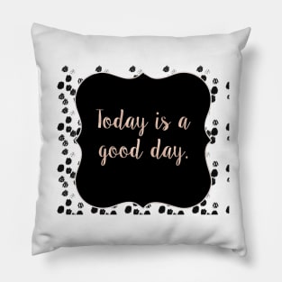 Today is a good day Pillow