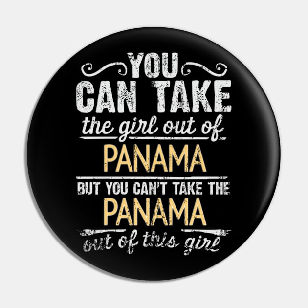 You Can Take The Girl Out Of Panama But You Cant Take The Panama Out Of The Girl - Gift for Panamanian With Roots From Panama Pin by Country Flags