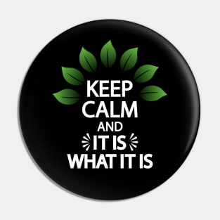Keep calm and it is what it is Pin