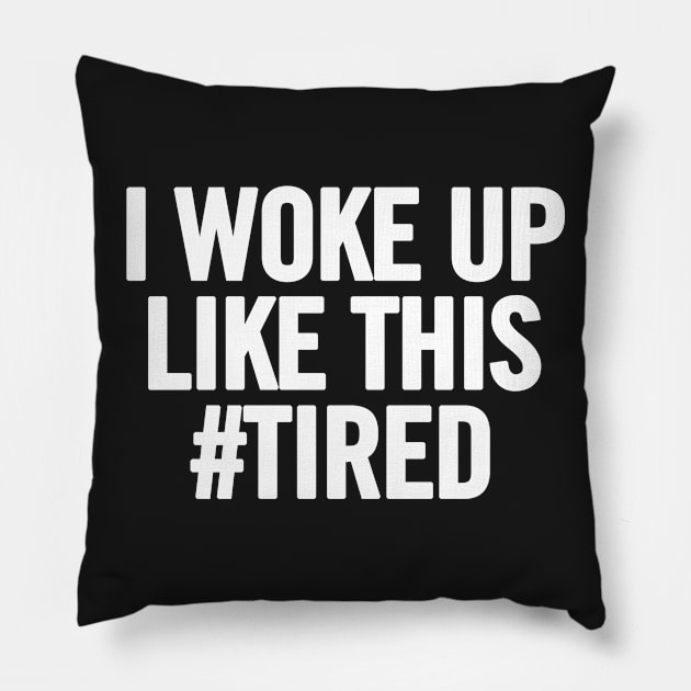 I Woke Up Like This #Tired Pillow by sergiovarela