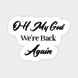 Oh God We're back again shirt Magnet