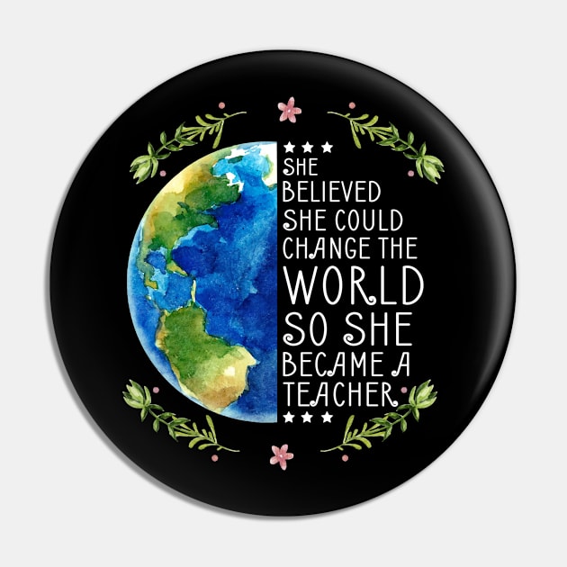 She Believed She Could Change The World So She Became Teacher Pin by TeeAnimals