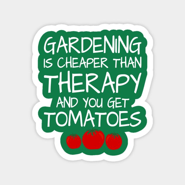 Gardening is Cheaper Than Therapy And You Get Tomatoes | Funny Gardening T-Shirt Magnet by teemaniac