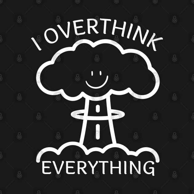 I Overthink Everything by MalibuSun