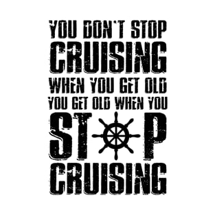 You don't stop cruising when you get old T-Shirt