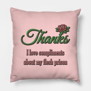 Thanks, I Love Compliments About My Flesh Prison Pillow