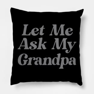 Let Me Ask My Grandpa Funny Pillow