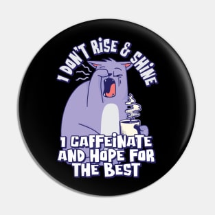 I don't rise & shine; I caffeinate and hope for the best Pin