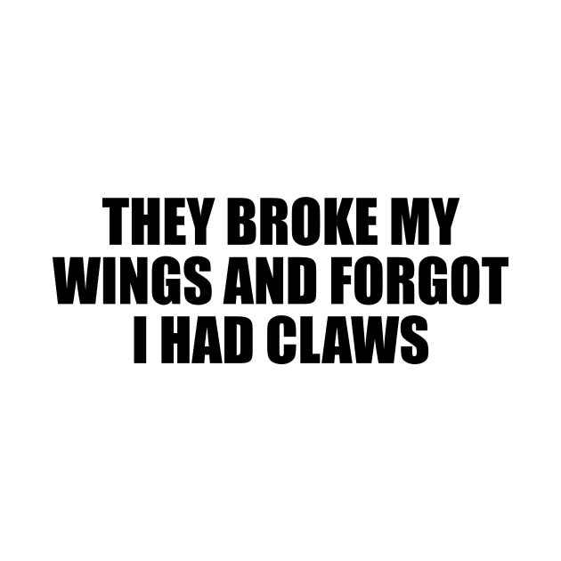 They broke my wings and forgot I had claws by BL4CK&WH1TE 