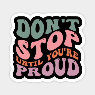 Don't stop until you are proud Magnet