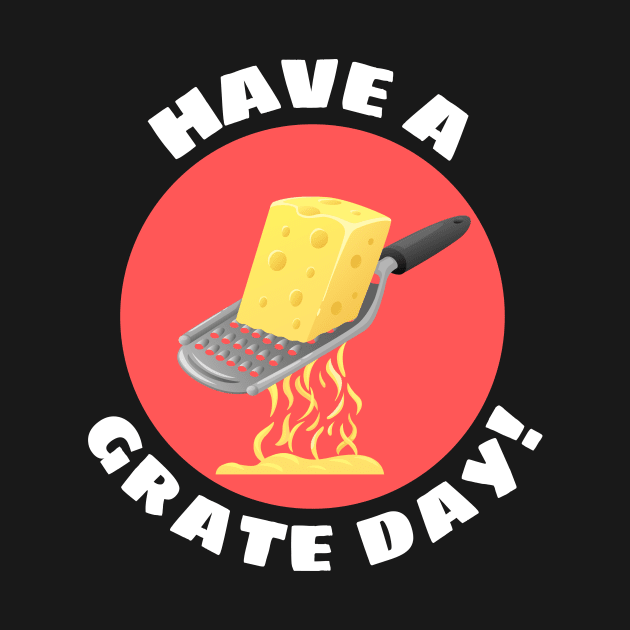 Have a Grate Day! | Grater Pun by Allthingspunny