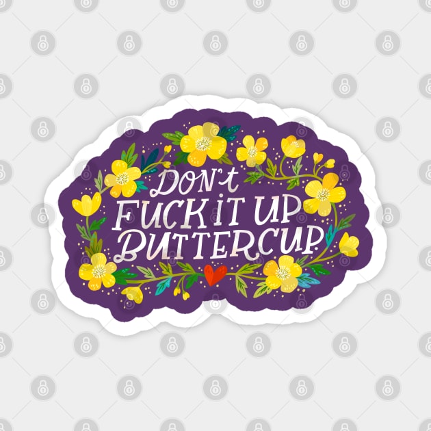 Dont Fuck It Up Buttercup Magnet by CynthiaF