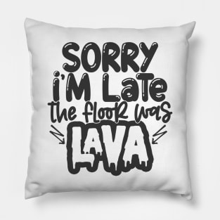 Sorry I'm Late Floor Was Lava Pillow